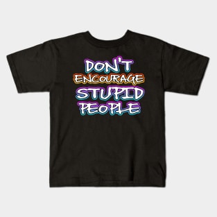 Dont Encourage Stupid People Kids T-Shirt